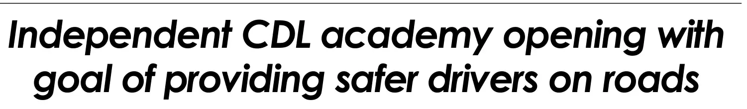 Independent CDL academy opening with goal of providing safer drivers on roads